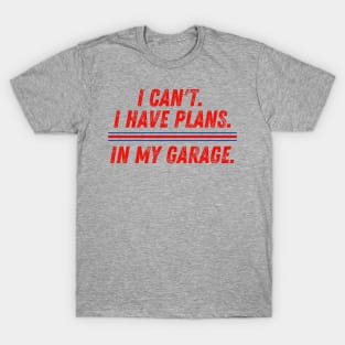 I Can't I Have Plans in My Garage Mechanic T-Shirt